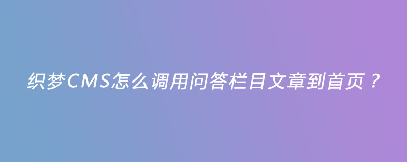 织梦CMS首页调用问答栏目文章：轻松实现问题解答展示