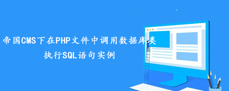 帝国CMS下PHP文件调用数据库类执行SQL语句实例总结